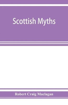 bokomslag Scottish myths; notes on Scottish history and tradition