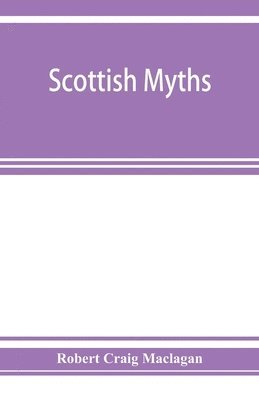 Scottish myths; notes on Scottish history and tradition 1