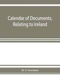 bokomslag Calendar of documents, relating to Ireland, preserved in Her Majesty's Public Record Office, London 1285-1292.
