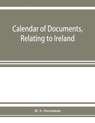 Calendar of documents, relating to Ireland, preserved in Her Majesty's Public Record Office, London 1285-1292. 1