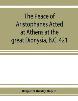 bokomslag The Peace of Aristophanes. Acted at Athens at the great Dionysia, B.C. 421