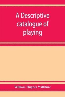 bokomslag A descriptive catalogue of playing and other cards in the British museum, accompanied by a concise general history of the subject and remarks on cards of divination and of a politico-historical