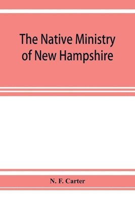 The native ministry of New Hampshire; the harvesting of more than thirty years 1