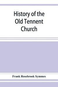 bokomslag History of the Old Tennent Church; containing