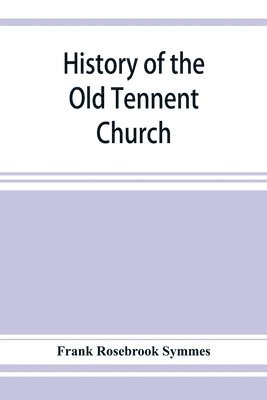 History of the Old Tennent Church; containing 1