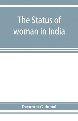 bokomslag The status of woman in India; or, A hand-book for Hindu social reformers