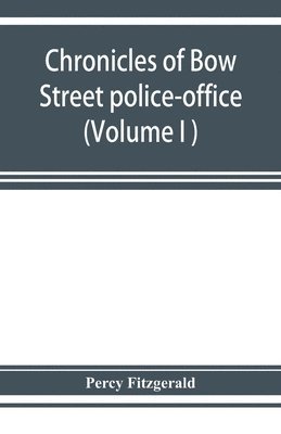 Chronicles of Bow Street police-office (Volume I ) 1