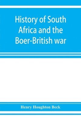 bokomslag History of South Africa and the Boer-British war. Blood and gold in Africa. The matchless drama of the dark continent from Pharaoh to &quot;Oom Paul.&quot; The Transvaal war and the final struggle