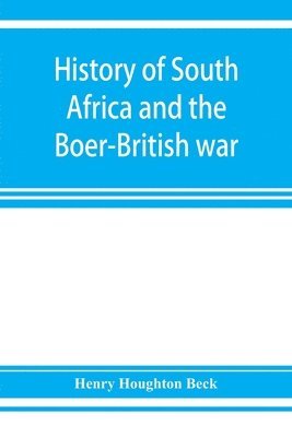 History of South Africa and the Boer-British war. Blood and gold in Africa. The matchless drama of the dark continent from Pharaoh to Oom Paul. The Transvaal war and the final struggle between Briton 1