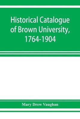 Mary Drew Vaughan, Mary Drew Vaughan - Historical catalogue of Brown University, 1764-1904, Häftad