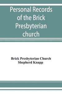 bokomslag Personal records of the Brick Presbyterian church in the city of New York, 1809-1908, including births, baptisms, marriages, admissions to membership, dismissions, deaths, etc., arranged in