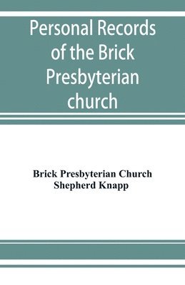 bokomslag Personal records of the Brick Presbyterian church in the city of New York, 1809-1908, including births, baptisms, marriages, admissions to membership, dismissions, deaths, etc., arranged in