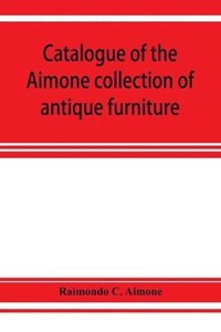 bokomslag Catalogue of the Aimone collection of antique furniture, objects of art and foreign models