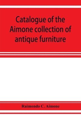 bokomslag Catalogue of the Aimone collection of antique furniture, objects of art and foreign models