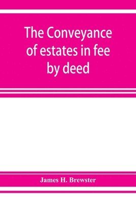 bokomslag conveyance of estates in fee by deed; being a statement of the principles of law involved in the drafting and interpreting of deeds of conveyance and in the examination of title to real property