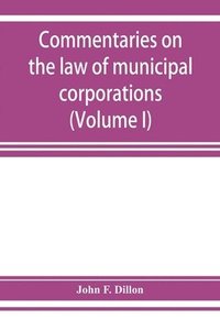 bokomslag Commentaries on the law of municipal corporations (Volume I)