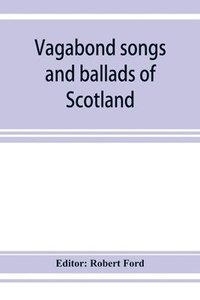 bokomslag Vagabond songs and ballads of Scotland, with many old and familiar melodies