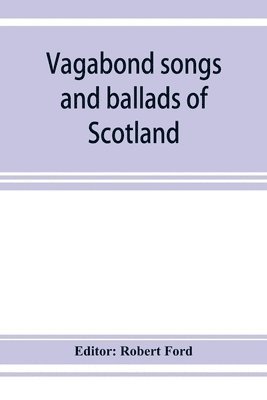 Vagabond songs and ballads of Scotland, with many old and familiar melodies 1