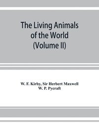 bokomslag The living animals of the world, a popular natural history. An interesting description of beasts, birds, fishes, reptiles, insects, etc., with authentic anecdotes (Volume II)
