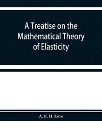 bokomslag A treatise on the mathematical theory of elasticity