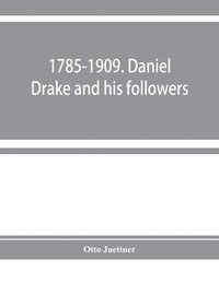 bokomslag 1785-1909. Daniel Drake and his followers; historical and biographical sketches