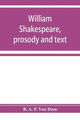 bokomslag William Shakespeare, prosody and text; an essay in criticism, being an introduction to a better editing and a more adequate appreciation of the works of the Elizabethan poets