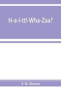 bokomslag H-a-l-tt!-Wha-Zaa? Being a history of the First provisional regiment and the answer of a state militant to the threat of Berlin