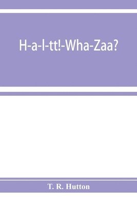 bokomslag H-a-l-tt!-Wha-Zaa? Being a history of the First provisional regiment and the answer of a state militant to the threat of Berlin