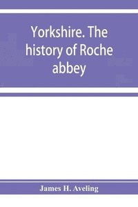 bokomslag Yorkshire. The history of Roche abbey, from its foundation to its dissolution