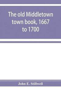 bokomslag The old Middletown town book, 1667 to 1700; The records of Quaker marriages at Shrewsbury, 1667 to 1731; The burying grounds of old Monmouth