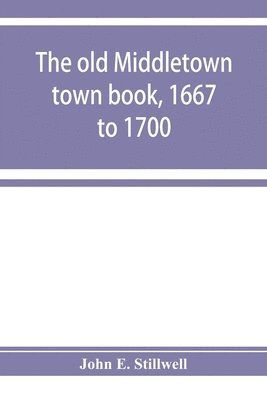 bokomslag The old Middletown town book, 1667 to 1700; The records of Quaker marriages at Shrewsbury, 1667 to 1731; The burying grounds of old Monmouth