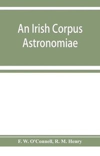 bokomslag An Irish corpus astronomiae; being Manus O'Donnell's seventeenth century version of the Lunario of Geronymo Corte&#768;s