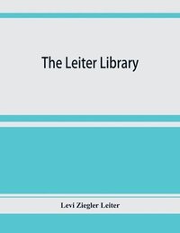 bokomslag The Leiter library. A catalogue of the books, manuscripts and maps relating principally to America