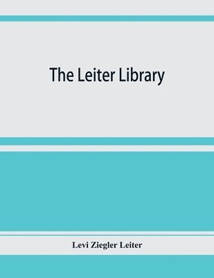 bokomslag The Leiter library. A catalogue of the books, manuscripts and maps relating principally to America