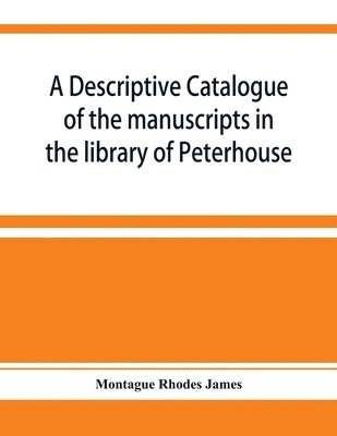 bokomslag A descriptive catalogue of the manuscripts in the library of Peterhouse