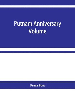 bokomslag Putnam anniversary volume; anthropological essays presented to Frederic Ward Putnam in honor of his seventieth birthday, April 16, 1909