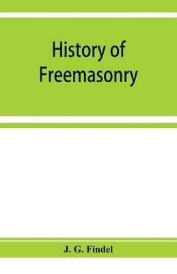 bokomslag History of freemasonry from its rise down to the present day