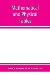 bokomslag Mathematical and physical tables, for the use of students in technical schools and colleges