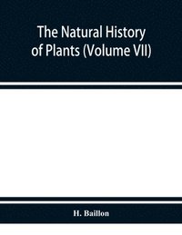 bokomslag The natural history of plants (Volume VII)