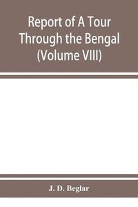 bokomslag Report of A Tour Through the Bengal Provinces of Patna, Gaya, Mongir, and Bhagalpur; The Santal Parganas, Manbhum, Singhbhum, and Birbhum; Bankura, Raniganj, Bardwan, and Hughli in 1872-73 (Volume