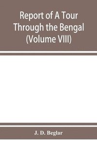 bokomslag Report of A Tour Through the Bengal Provinces of Patna, Gaya, Mongir, and Bhagalpur; The Santal Parganas, Manbhum, Singhbhum, and Birbhum; Bankura, Raniganj, Bardwan, and Hughli in 1872-73 (Volume ...