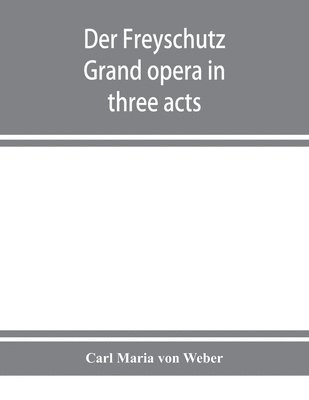 Carl Maria Von Weber, Carl Maria von Weber - Der Freyschutz, Häftad