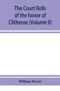 bokomslag The court rolls of the honor of Clitheroe in the county of Lancaster (Volume II)