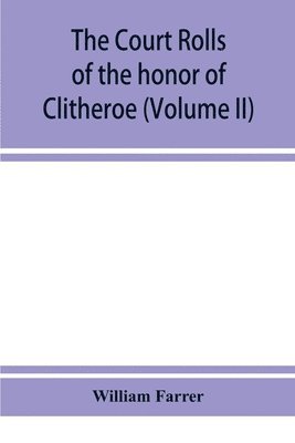 bokomslag The court rolls of the honor of Clitheroe in the county of Lancaster (Volume II)