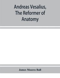 bokomslag Andreas Vesalius, the reformer of anatomy