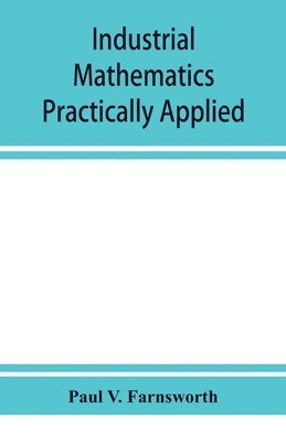 bokomslag Industrial mathematics practically applied; an instruction and reference book for students in manual training, industrial and technical schools, and for home study