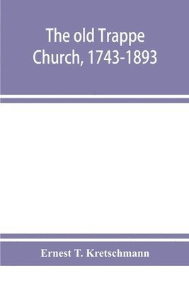 bokomslag The old Trappe Church, 1743-1893, a memorial of the sesqui-centennial services of Augustus Evangelical Lutheran Church, Montgomery County, Pennsylvania