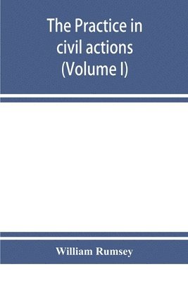 bokomslag The practice in civil actions in the Courts of record of the state of New York under the Code of civil procedure (Volume I)