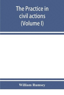 William Rumsey - practice in civil actions in the Courts of record of the state of New York under the Code of civil procedure (Volume I), Häftad