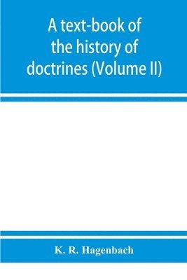 K R Hagenbach - text-book of the history of doctrines (Volume II), Häftad